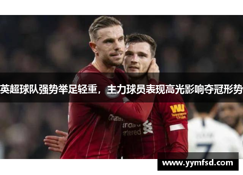英超球队强势举足轻重，主力球员表现高光影响夺冠形势