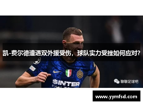 凯-费尔德遭遇双外援受伤，球队实力受挫如何应对？