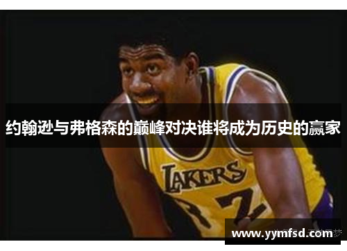 约翰逊与弗格森的巅峰对决谁将成为历史的赢家